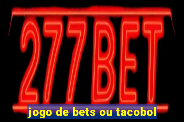 jogo de bets ou tacobol